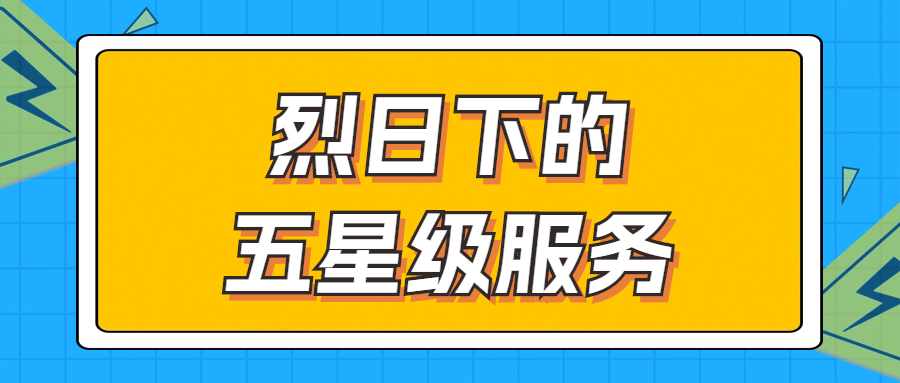 烈日下的五星級服務(wù) | 輾轉(zhuǎn)四地奔波1000多公里，為客戶送上星級服務(wù)！